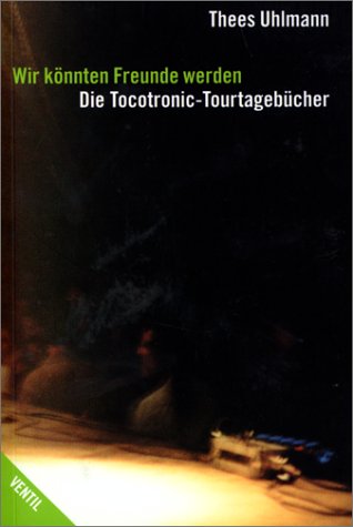 Uhlmann, Thees - Wir könnten Freunde werden: Die Tocotronic-Tourtagebücher