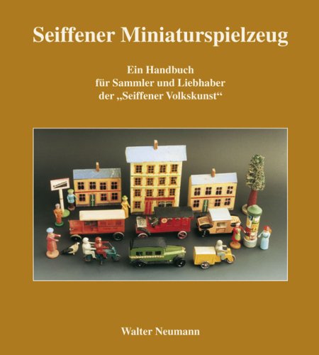 Neumann, Walter - Seiffner Miniaturspielzeug: Ein Nachschlagewerk für Sammler und Liebhaber