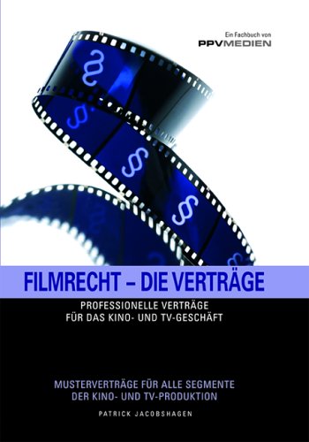 Jacobshagen, Patrick - Filmrecht - Die Verträge: Professionelle Verträge für das Kino- und TV- Geschäft. Musterverträge für alle Segmente der Kino- und TV- Produktion