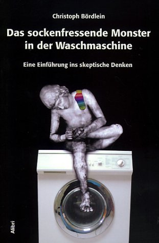  - Das sockenfressende Monster in der Waschmaschine. Eine Einführung ins skeptische Denken