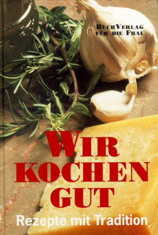 - Wir kochen gut: Rezepte mit Tradition