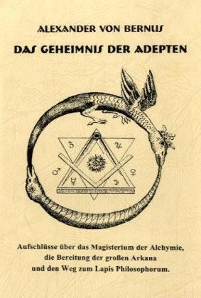  - Das Geheimnis der Adepten: Aufschlüsse über das Magisterium der Alchymie, die Bereitung der großen Arkana und den Weg zum Lapos Philosophorum