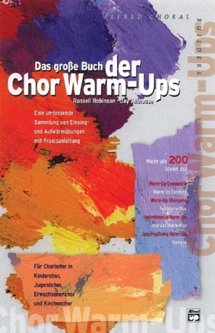  - Das große Buch der Chor Warm-Ups: Eine umfassende Sammlung von Einsing- und Aufwärmübungen mit Praxisanleitung. Für Chorleiter in Kinderchor, Jugendchor, Erwachsenenchor und Kirchenchor