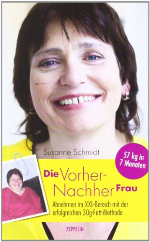  - Die Vorher-Nachher Frau: Abnehmen im XXL-Bereich mit der erfolgreichen 30g-Fett-Methode