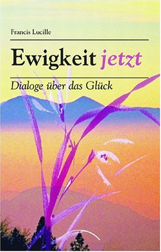  - Ewigkeit Jetzt: Dialoge über das Glück