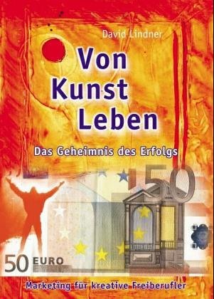 - Von Kunst leben. Marketing für kreative Freiberufler.: Das Geheimnis des Erfolgs - Marketing für kreative Freiberufler