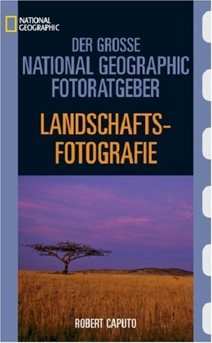 - Der Große National Geographic Fotoratgeber, Landschaftsfotografie: Geheimnisse der Profi-Fotografie von National Geographic