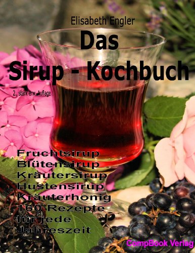  - Das Sirup-Kochbuch Fruchtsirup, Blütensirup, Kräutersirup, Hustensirup und Kräuter-Honig. 160 Rezepte für jede Jahreszeit