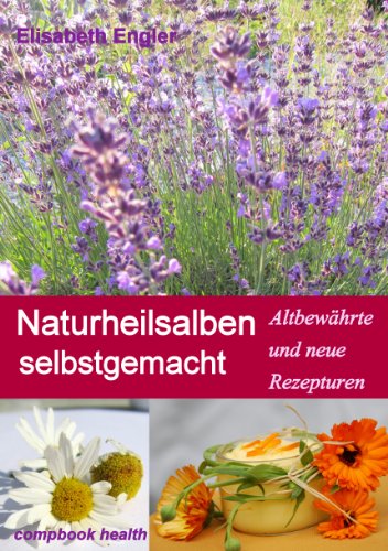  - Naturheilsalben selbstgemacht: Altbewährte und neue Rezepturen