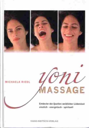  - Yoni Massage. Entdecke die Quellen weiblicher Liebeslust - sinnlich-energetisch-spirituell