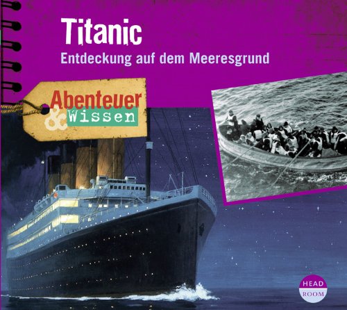 - Abenteuer & Wissen: Titanic. Entdeckung auf dem Meeresgrund
