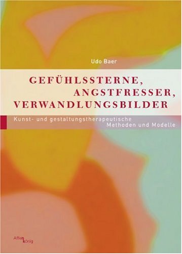 - Gefühlssterne, Angstfresser, Verwandlungsbilder: Kunst- und Gestaltungstherapeutische Methoden und Modelle