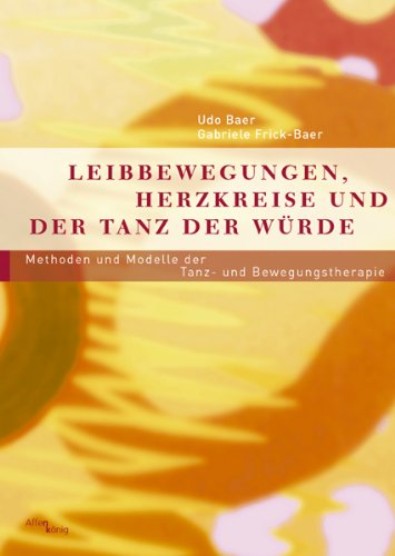  - Leibbewegungen, Herzkreise und der Tanz der Würde: Methoden und Modelle der Tanz- und Bewegungstherapie