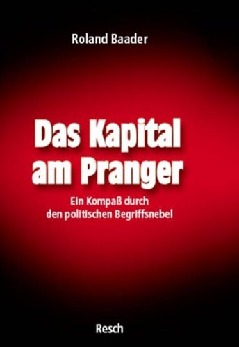 - Das Kapital am Pranger: Ein Kompaß durch den politischen Begriffsnebel