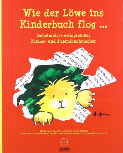 - Wie der Löwe ins Kinderbuch flog ...: Geheimnisse erfolgreicher Kinder- und Jugendbuchmacher