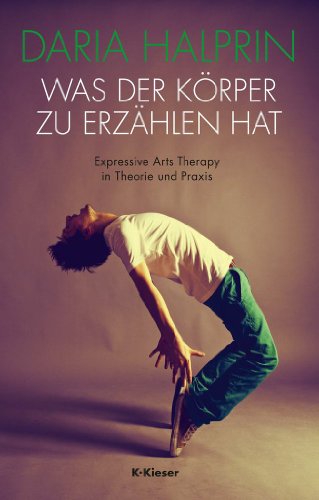 - Was der Körper zu erzählen hat: Expressive Arts Therapy in Theorie und Praxis