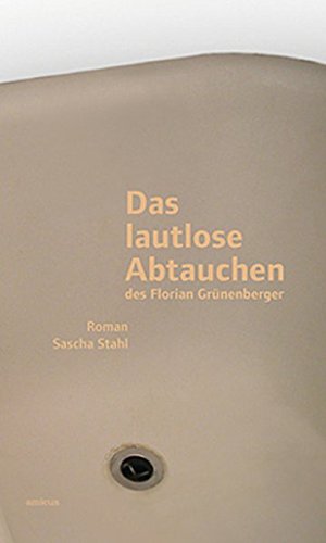 Stahl, Sascha - Das lautlose Abtauchen des Florian Grünenberger