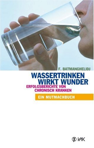 - Wassertrinken wirkt Wunder. Erfolgsberichte von chronisch Kranken