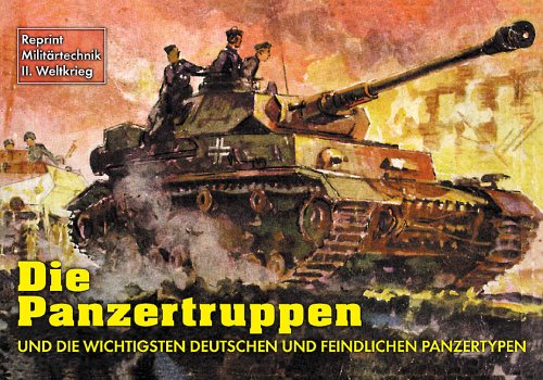  - Die Panzertruppen und die wichtigsten Panzertypen: Reprint - Militärtechnik 2. Weltkrieg