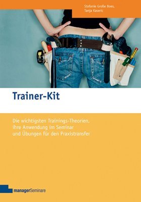 - Trainer-Kit: Die wichtigsten Trainingstheorien, ihre Anwendung im Seminar und Übungen für den Praxistransfer