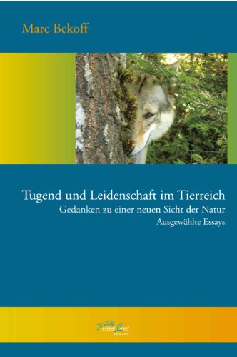 - Tugend und Leidenschaft im Tierreich: Gedanken zu einer neuen Sicht der Natur - Ausgewählte Essays