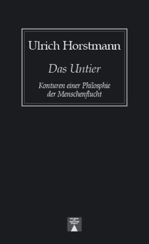 - Das Untier. Konturen einer Philosophie der Menschenflucht