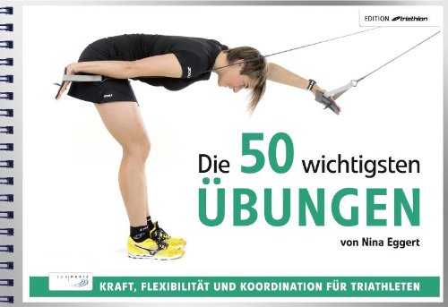  - Die 50 wichtigsten Übungen: Kraft, Flexibilität und Koordination für Triathleten