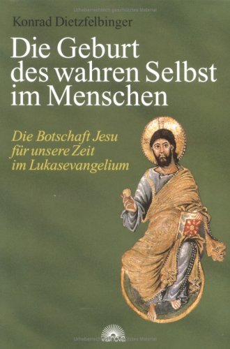 - Die Geburt des wahren Selbst im Menschen. Die Botschaft Jesu für unsere Zeit im Lukasevangelium