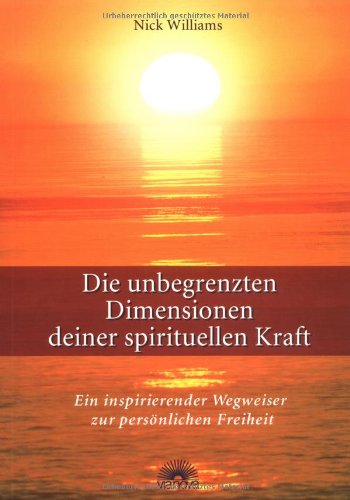 Williams, Nick - Die unbegrenzten Dimensionen deiner spirituellen Kraft. Ein inspirierender Wegweiser zur perönlichen Freiheit