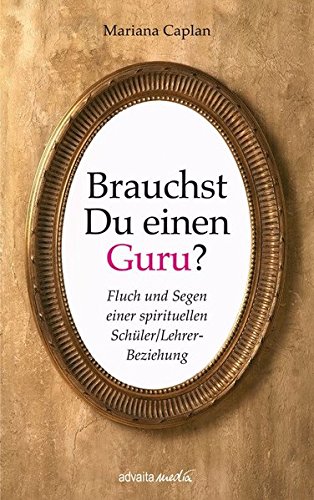  - Brauchst Du einen Guru?: Fluch und Segen einer spirituellen Schüler/Lehrer-Beziehung