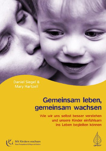 - Gemeinsam leben, gemeinsam wachsen: Wie wir uns selbst besser verstehen und unsere Kinder einfühlsam ins Leben begleiten können