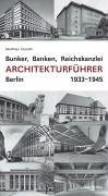  - Bunker, Banken, Reichskanzlei - Architekturführer Berlin 1933-1945