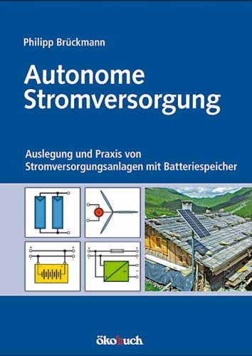  - Autonome Stromversorgung: Auslegung und Praxis von Stromversorgungsanlagen mit Batteriespeicher