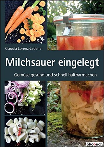 Lorenz-Ladener, Claudia - Milchsauer eingelegt: Gemüse gesund und schnell haltbarmachen