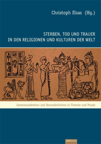 - Sterben, Tod und Trauer in den Religionen und Kulturen der Welt: Gemeinsamkeiten und Besonderheiten in Theorie und Praxis