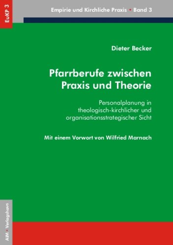 Becker, Dieter - Pfarrberufe zwischen Praxis und Theorie: Personalplanung in theologisch-kirchlicher und organisationsstrategischer Sicht