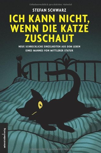 - Ich kann nicht, wenn die Katze zuschaut: Neue schreckliche Einzelheiten aus dem Leben eines Mannes von mittlerer Statur