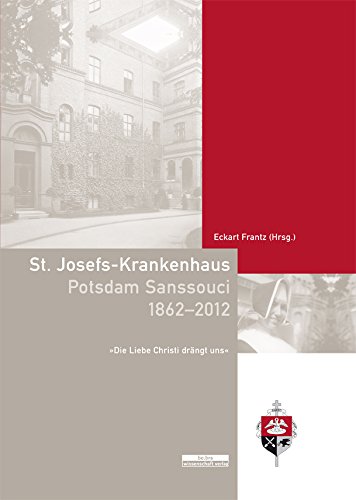 Frantz, Eckart (HG) - St. Josefs-Krankenhaus Potsdam Sanssouci 1862-2012: »Die Liebe Christi drängt uns«