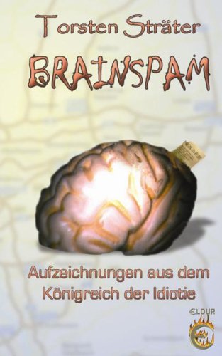  - Brainspam: Aufzeichnungen aus dem Königreich der Idiotie