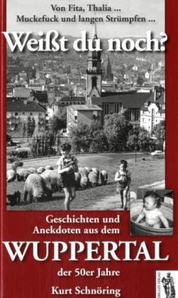  - Weißt du noch? Von Vita, Thalia, Muckefuck und langen Strümpfen: Geschichten und Anekdoten aus dem Wuppertal der 50er Jahre