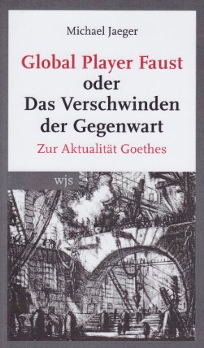 - Global Player Faust oder das Verschwinden der Gegenwart: Zur Aktualität Goethes