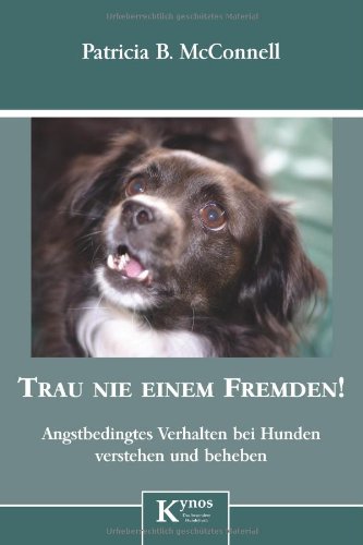  - Trau nie einem Fremden!: Angstbedingtes Verhalten bei Hunden erkennen und beheben