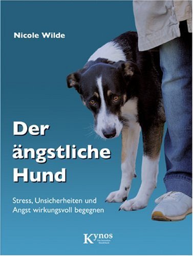  - Der ängstliche Hund: Stress, Unsicherheiten und Angst wirkungsvoll begegnen