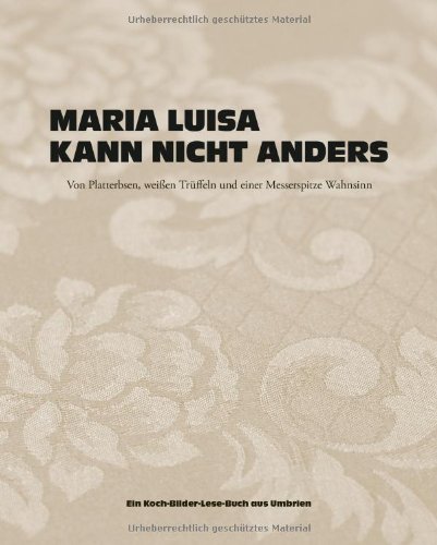 Stoletzky, Judith  / Scolastra, Maria Luisa - Maria Luisa kann nicht anders: Von Platterbsen, weißen Trüffeln und einer Messerspitze Wahnsinn
