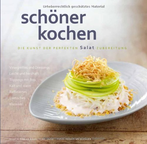 - schöner kochen - Salat: Die Kunst der perfekten Salatzubereitung: Vinaigrettes und Dressings. Leicht und herzhaft. Toppings mit Biss. Kalt und warm. Raffiniertes. Exotisches. Klassiker