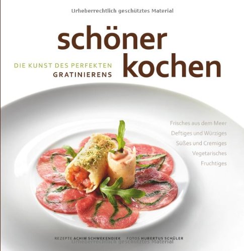- schöner kochen - Die Kunst des perfekten Gratinierens: Die Kunst der perfekten Zubereitung, Rezepte und Tipps: Frisches aus dem Meer. Deftiges und ... Süßes und Cremiges. Vegetarisches. Fruchtiges