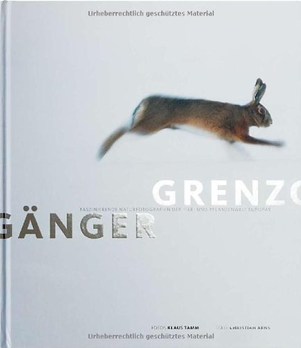  - Grenzgänger. Faszinierende Naturfotografien der Tier- und Pflanzenwelt Europas
