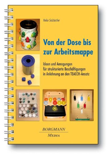 - Von der Dose bis zur Arbeitsmappe: Ideen und Anregungen für strukturierte Beschäftigungen in Anlehnung an den TEACCH-Ansatz