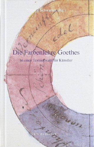  - Die Farbenlehre Goethes: In einer Textauswahl für Künstler und andere Freunde des Phänomens Farbe