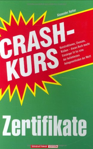 - Crashkurs Zertifikate. Konstruktionen, Chancen, Risiken - dieses Buch macht Einsteiger fit für eine der beliebtesten Anlagemethoden der Welt!